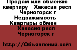 Продам или обменяю квартиру - Хакасия респ., Черногорск г. Недвижимость » Квартиры обмен   . Хакасия респ.,Черногорск г.